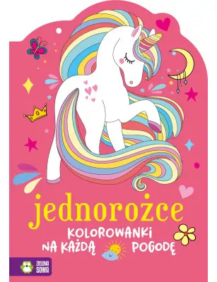 Kolorowanki na każdą pogodę. Jednorożce, Zielona Sowa