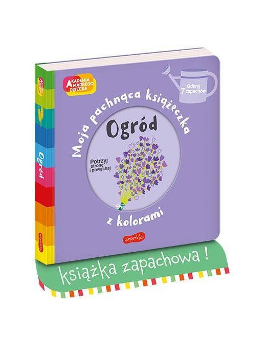 Ogród. Akademia mądrego dziecka. Moja pachnąca książeczka z kolorami