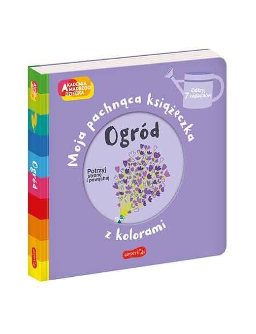 Ogród. Akademia mądrego dziecka. Moja pachnąca książeczka z kolorami