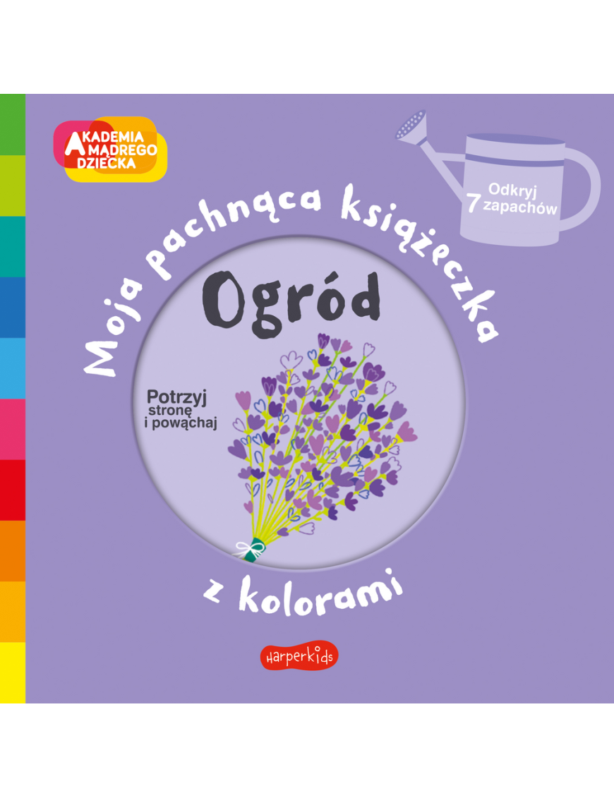 Ogród. Akademia mądrego dziecka. Moja pachnąca książeczka z kolorami