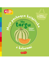 Na targu. Akademia mądrego dziecka. Moja pachnąca książeczka z kolorami