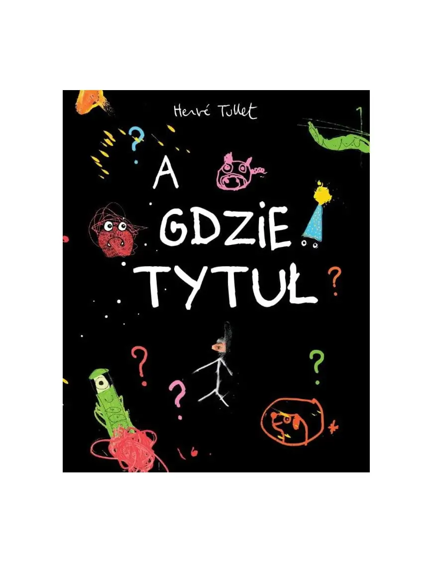 A GDZIE TYTUŁ? - nieskończona książka, niedorysowani bohaterowie, absurdalny humor - Herve Tullet
