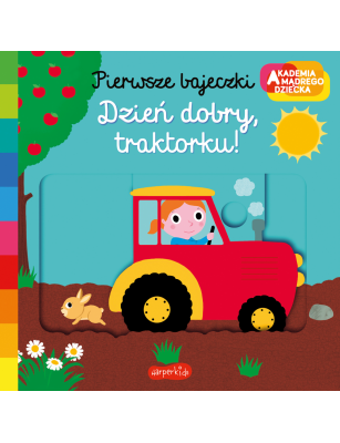Dzień dobry, traktorku! Akademia mądrego dziecka. Pierwsze bajeczki