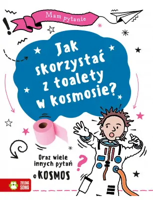 Mam pytanie. Jak skorzystać z toalety w kosmosie? Oraz wiele innych pytań o kosmos