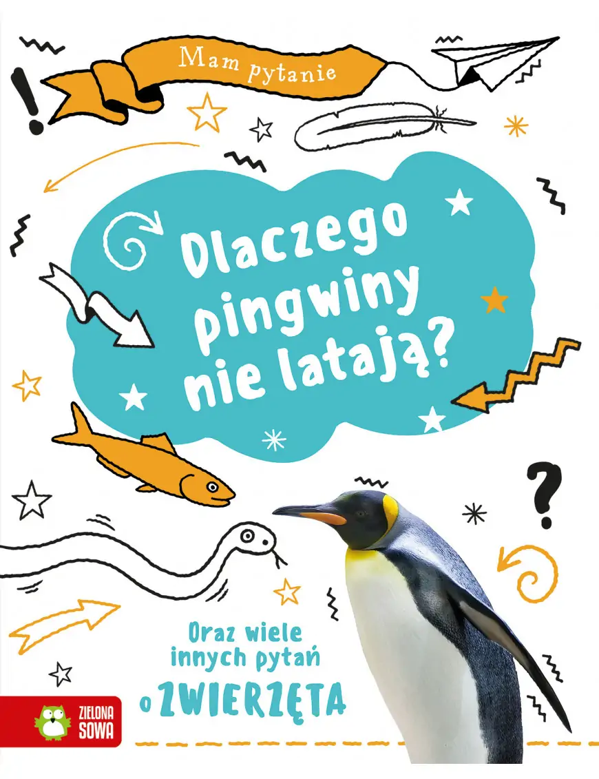 Mam pytanie. Dlaczego pingwiny nie latają? Oraz wiele innych pytań o zwierzęta