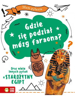 Mam pytanie. Gdzie się podział mózg faraona? Oraz wiele innych pytań o starożytny Egipt