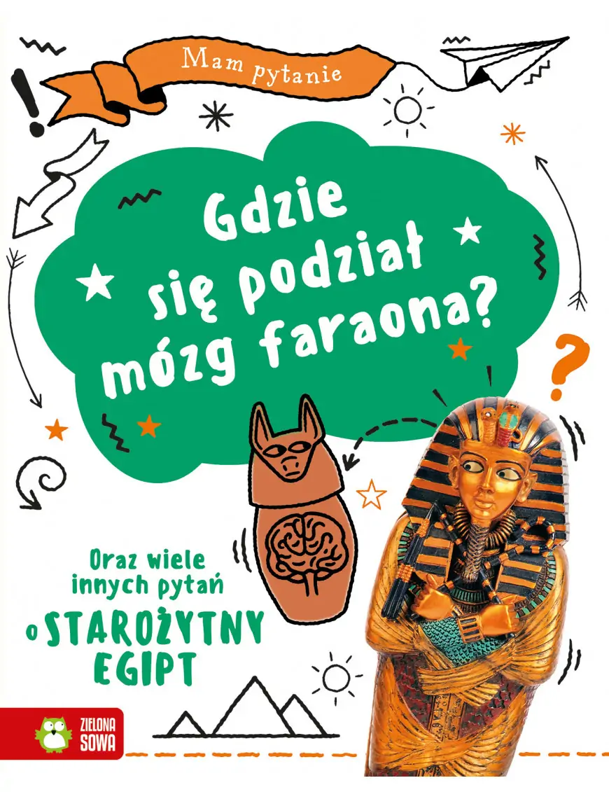 Mam pytanie. Gdzie się podział mózg faraona? Oraz wiele innych pytań o starożytny Egipt