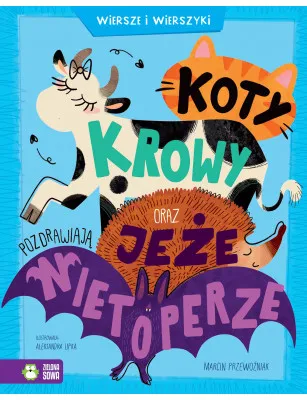 Koty, krowy oraz jeże pozdrawiają nietoperze. Wiersze i wierszyki