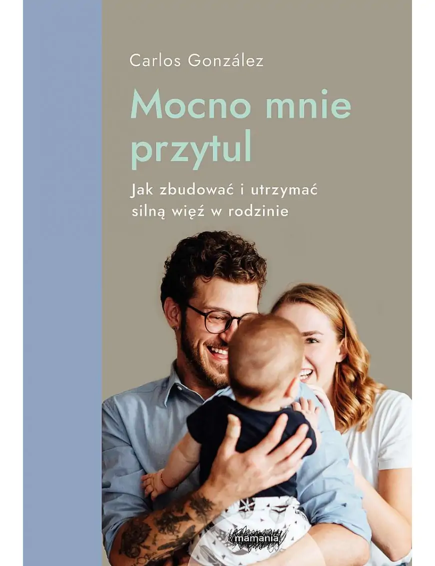 Mocno mnie przytul. Jak zbudować i utrzymać silną więź w rodzinie
