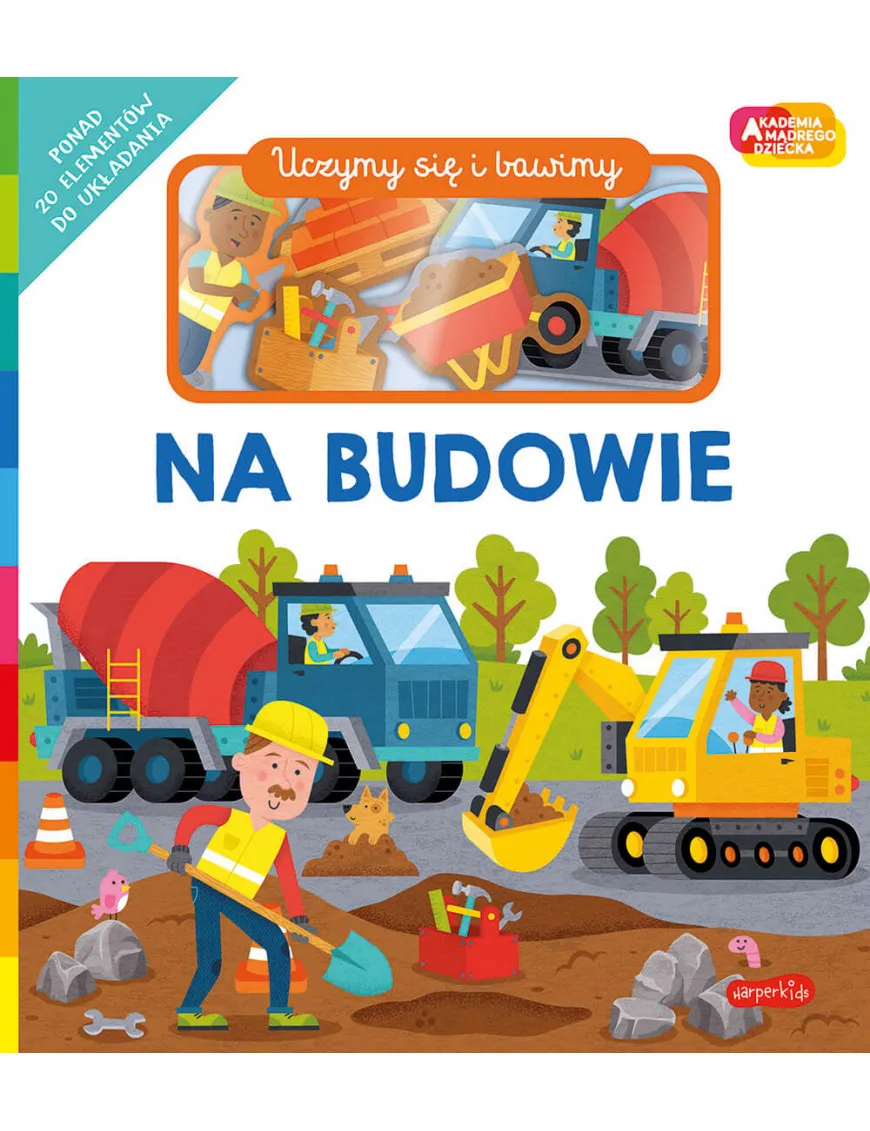 Na budowie. Akademia Mądrego Dziecka. Uczymy się i bawimy